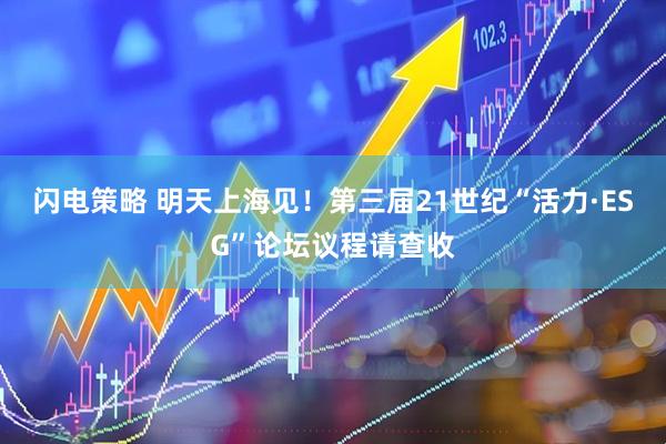 闪电策略 明天上海见!第三届21世纪“活力·ESG”论坛议程请查收